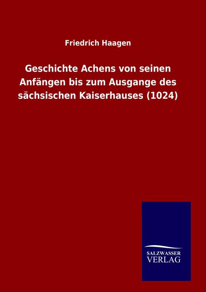 Produktbild: Geschichte Achens von seinen Anf&auml;ngen bis zum Ausgange des s&auml;chsischen Kaiserhauses (1024)