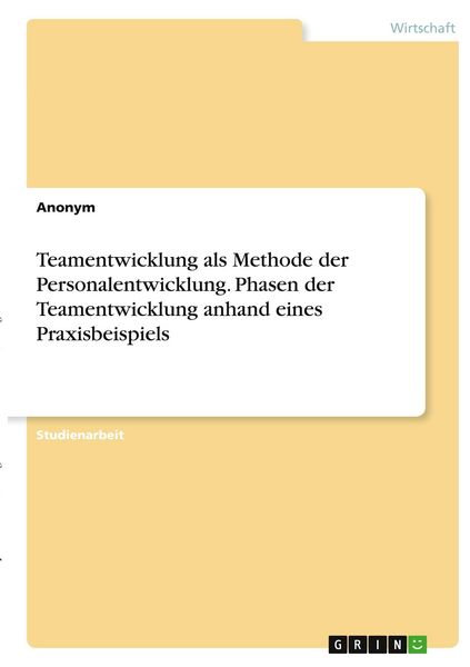Teamentwicklung als Methode der Personalentwicklung. Phasen der Teamentwicklung anhand eines Praxisbeispiels, Taschenbuch von , GRIN, 9783346306159