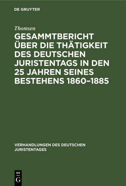Produktbild: Gesammtbericht &uuml;ber die Th&auml;tigkeit des deutschen Juristentags in den 25 Jahren seines Bestehens 1860-1885
