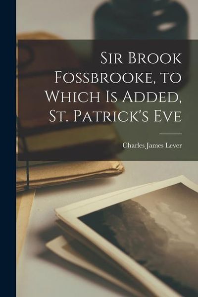 Produktbild: Sir Brook Fossbrooke, to Which is Added, St. Patrick's Eve