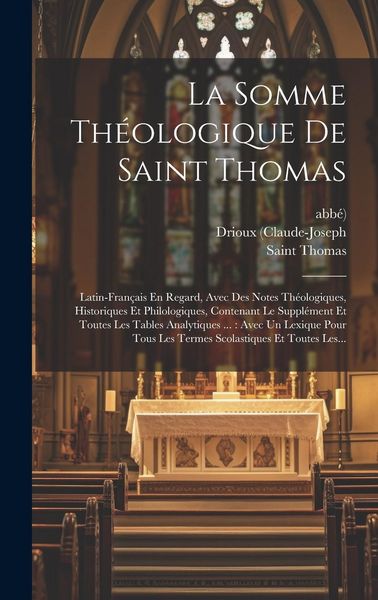 Produktbild: La Somme Th&eacute;ologique De Saint Thomas: Latin-fran&ccedil;ais En Regard, Avec Des Notes Th&eacute;ologiques, Historiques Et Philologiques, Contenant Le Suppl&eacute;ment Et