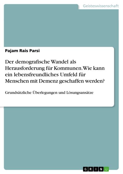 Produktbild: Der demografische Wandel als Herausforderung f&uuml;r Kommunen. Wie kann ein lebensfreundliches Umfeld f&uuml;r Menschen mit Demenz geschaffen werden?