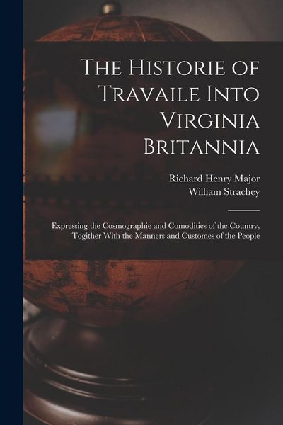 Produktbild: The Historie of Travaile Into Virginia Britannia: Expressing the Cosmographie and Comodities of the Country, Togither With the Manners and Customes of
