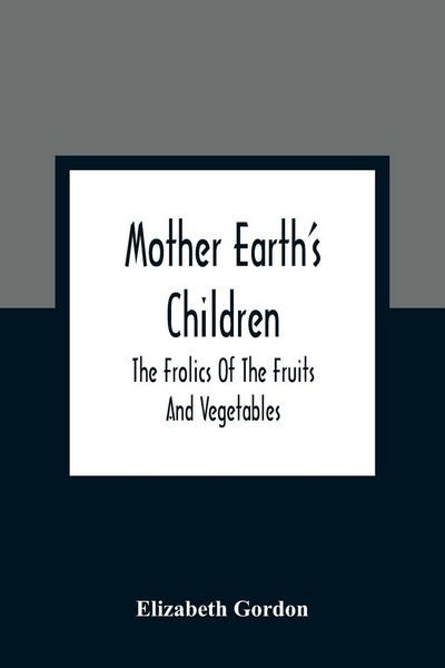 Produktbild: Mother Earth'S Children; The Frolics Of The Fruits And Vegetables