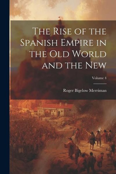 Produktbild: The Rise of the Spanish Empire in the Old World and the New; Volume 4