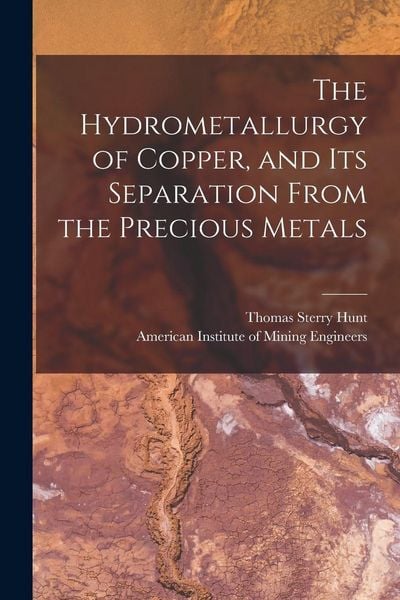 Produktbild: The Hydrometallurgy of Copper, and Its Separation From the Precious Metals [microform]
