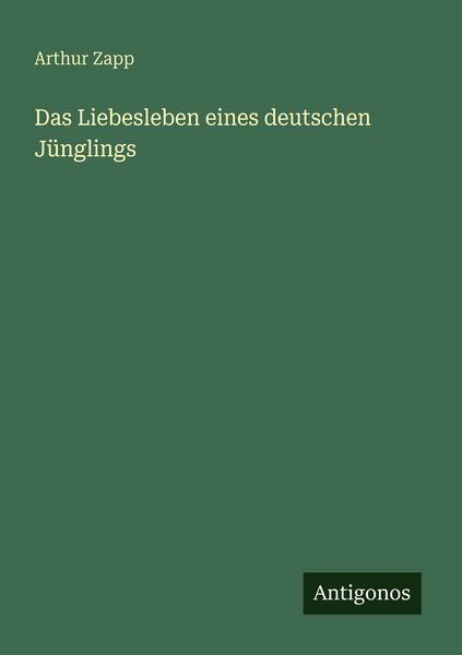 Das Liebesleben eines deutschen Jünglings, Taschenbuch von Arthur Zapp, Antigonos Verlag, 9783566072582