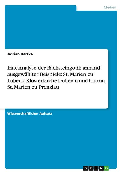 Produktbild: Eine Analyse der Backsteingotik anhand ausgew&auml;hlter Beispiele: St. Marien zu L&uuml;beck, Klosterkirche Doberan und Chorin, St. Marien zu Prenzlau