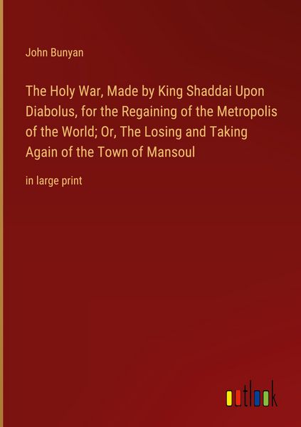 Produktbild: The Holy War, Made by King Shaddai Upon Diabolus, for the Regaining of the Metropolis of the World; Or, The Losing and Taking Again of the Town of Man