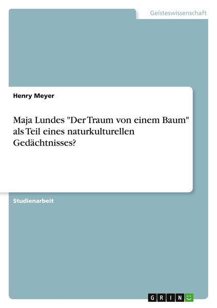 Maja Lundes 'Der Traum von einem Baum' als Teil eines naturkulturellen Gedächtnisses?, Taschenbuch von Henry Meyer, GRIN, 9783389087824