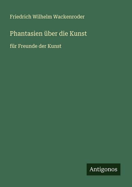 Phantasien über die Kunst, Taschenbuch von Friedrich Wilhelm Wackenroder, Antigonos Verlag, 9783566001872