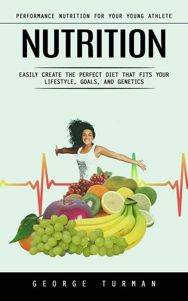 Produktbild: Nutrition: Performance Nutrition for Your Young Athlete (Easily Create the Perfect Diet That Fits Your Lifestyle, Goals, and Genetics)