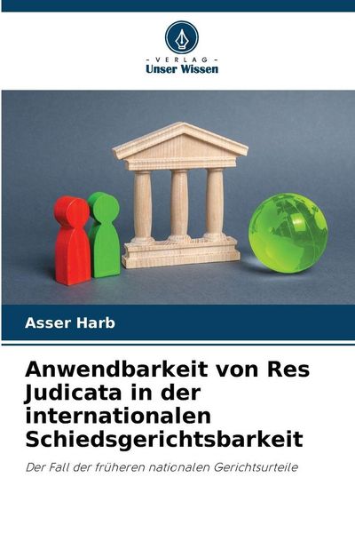 Anwendbarkeit von Res Judicata in der internationalen Schiedsgerichtsbarkeit, Taschenbuch von Asser Harb, Verlag Unser Wissen, 9786209710605