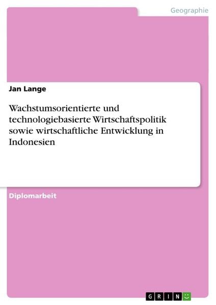 Wachstumsorientierte und technologiebasierte Wirtschaftspolitik sowie wirtschaftliche Entwicklung in Indonesien, Taschenbuch von Jan Lange, GRIN,