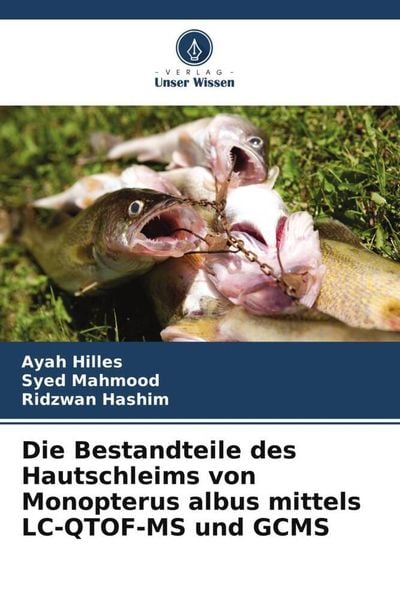 Die Bestandteile des Hautschleims von Monopterus albus mittels LC-QTOF-MS und GCMS, Taschenbuch von Ayah Hilles , Syed Mahmood , Ridzwan Hashim,