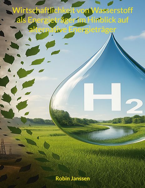 Produktbild: Wirtschaftlichkeit von Wasserstoff als Energietr&auml;ger im Hinblick auf alternative Energietr&auml;ger