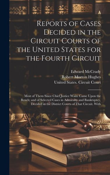 Produktbild: Reports of Cases Decided in the Circuit Courts of the United States for the Fourth Circuit; Most of Them Since Chief Justice Waite Came Upon the Bench