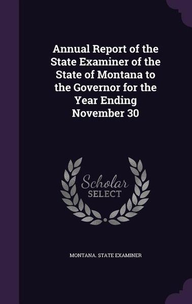 Produktbild: Annual Report of the State Examiner of the State of Montana to the Governor for the Year Ending November 30