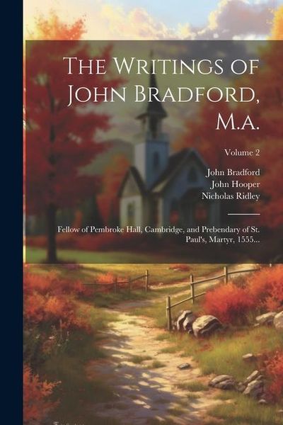Produktbild: The Writings of John Bradford, M.a.: Fellow of Pembroke Hall, Cambridge, and Prebendary of St. Paul's, Martyr, 1555...; Volume 2