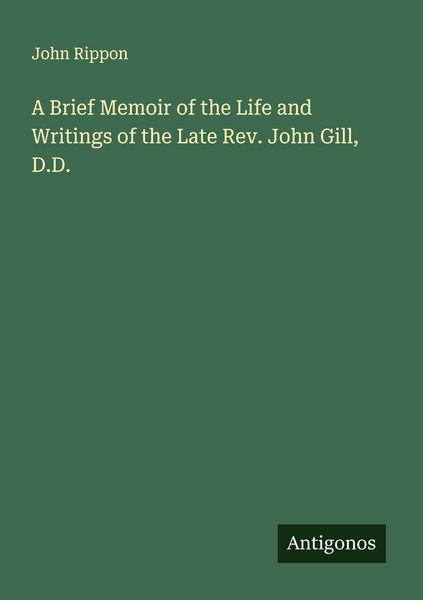 Produktbild: A Brief Memoir of the Life and Writings of the Late Rev. John Gill, D.D.