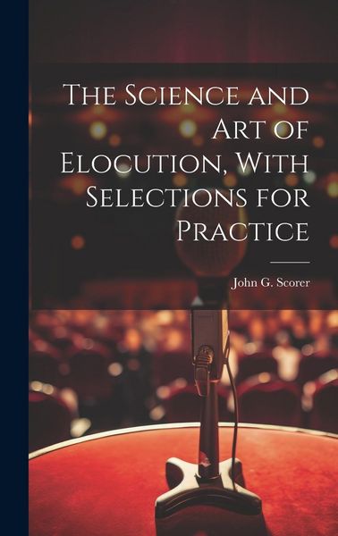 Produktbild: The Science and Art of Elocution, With Selections for Practice