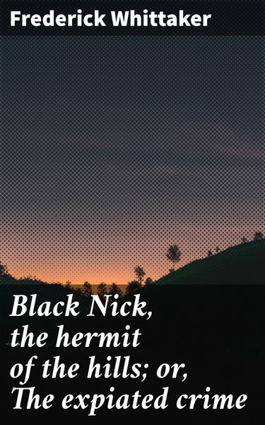 Produktbild: Black Nick, the hermit of the hills; or, The expiated crime