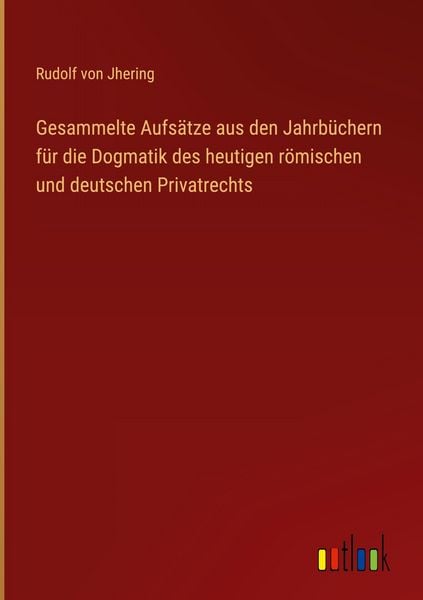 Produktbild: Gesammelte Aufs&auml;tze aus den Jahrb&uuml;chern f&uuml;r die Dogmatik des heutigen r&ouml;mischen und deutschen Privatrechts