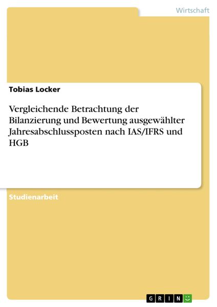 Produktbild: Vergleichende Betrachtung der Bilanzierung und Bewertung ausgew&auml;hlter Jahresabschlussposten nach IAS/IFRS und HGB