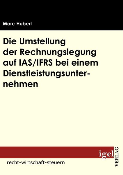 Die Umstellung der Rechnungslegung auf IAS/IFRS bei einem Dienstleistungsunternehmen, Taschenbuch von Marc Hubert, Igel Verlag Literatur &