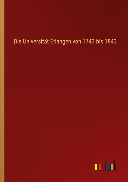 Produktbild: Die Universit&auml;t Erlangen von 1743 bis 1843