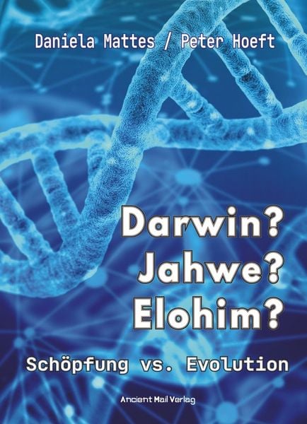 Darwin? Jahwe? Elohim?, Taschenbuch von Daniela Mattes,Peter Hoeft, Ancient Mail, 978-3-95652-289-5