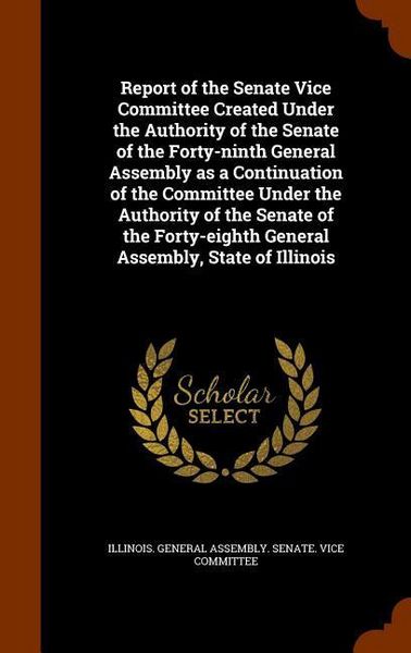 Produktbild: Report of the Senate Vice Committee Created Under the Authority of the Senate of the Forty-ninth General Assembly as a Continuation of the Committee U