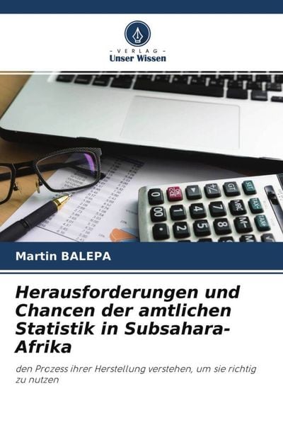 Herausforderungen und Chancen der amtlichen Statistik in Subsahara-Afrika, Taschenbuch von Martin Balepa, Verlag Unser Wissen, 9786204497860