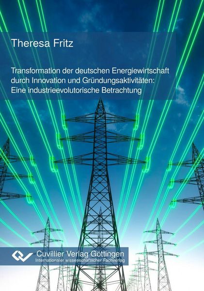 Produktbild: Transformation der deutschen Energiewirtschaft durch Innovation und Gr&uuml;ndungsaktivit&auml;ten: Eine industrieevolutorische Betrachtung