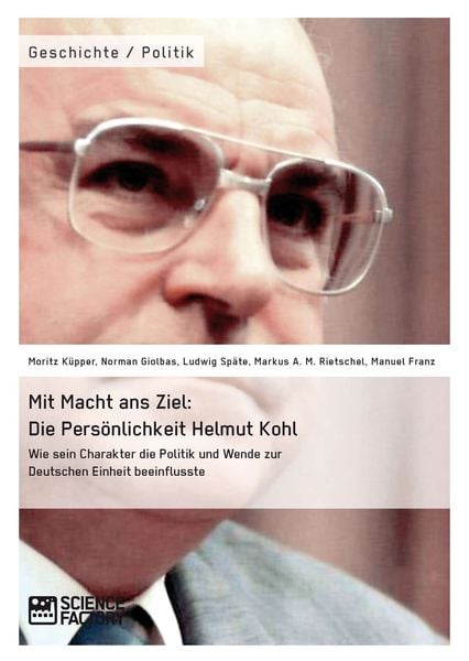 Produktbild: Mit Macht ans Ziel. Die Pers&ouml;nlichkeit Helmut Kohl: Wie sein Charakter die Politik und Wende zur Deutschen Einheit beeinflusste