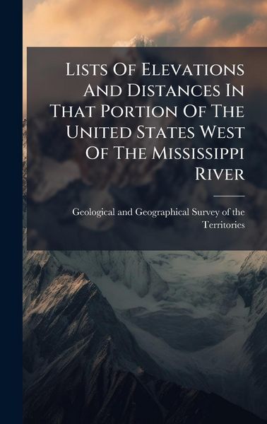 Produktbild: Lists Of Elevations And Distances In That Portion Of The United States West Of The Mississippi River