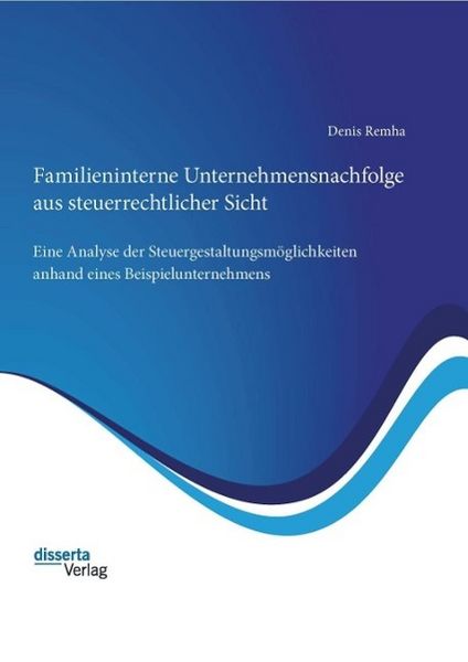 Produktbild: Familieninterne Unternehmensnachfolge aus steuerrechtlicher Sicht: Eine Analyse der Steuergestaltungsm&ouml;glichkeiten anhand eines Beispielunternehmens