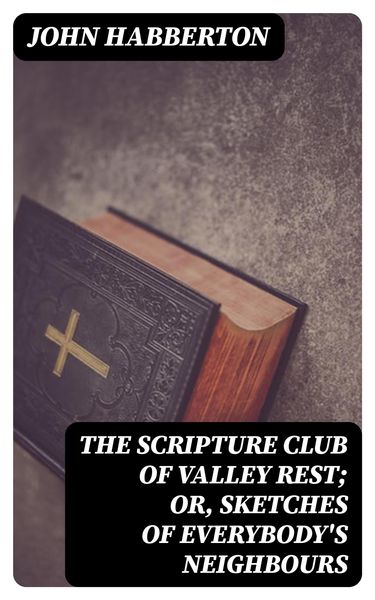 Produktbild: The Scripture Club of Valley Rest; or, Sketches of Everybody's Neighbours