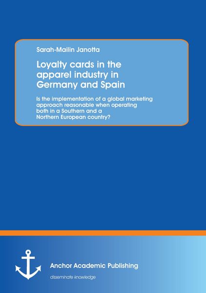 Produktbild: Loyalty cards in the apparel industry in Germany and Spain: Is the implementation of a global marketing approach reasonable when operating both in a Southern and a Northern European country?