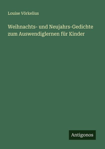 Weihnachts- und Neujahrs-Gedichte zum Auswendiglernen für Kinder, Taschenbuch von Louise Vörkelius, Antigonos Verlag, 9783563301166