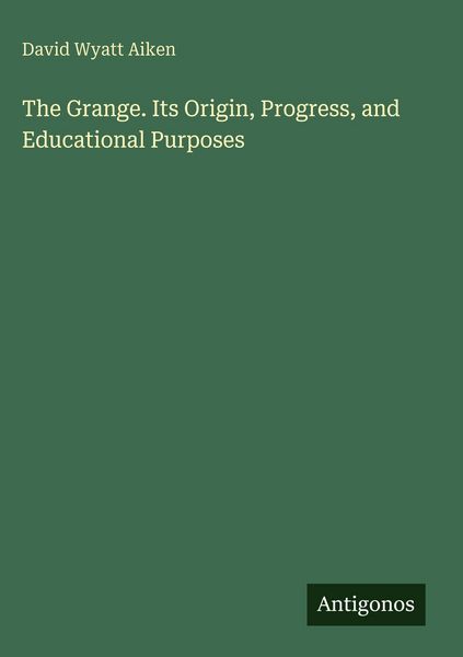 Produktbild: The Grange. Its Origin, Progress, and Educational Purposes