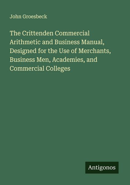 Produktbild: The Crittenden Commercial Arithmetic and Business Manual, Designed for the Use of Merchants, Business Men, Academies, and Commercial Colleges