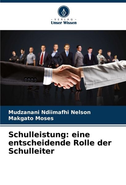 Schulleistung: eine entscheidende Rolle der Schulleiter, Taschenbuch von Mudzanani Ndiimafhi Nelson , Makgato Moses, Verlag Unser Wissen,
