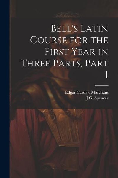 Produktbild: Bell's Latin Course for the First Year in Three Parts, Part 1