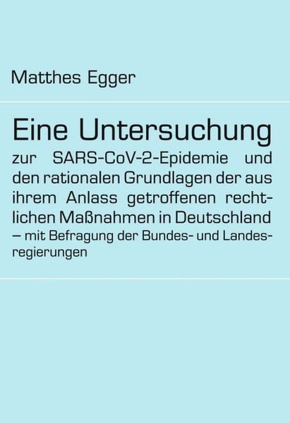 Produktbild: Eine Untersuchung zur SARS-CoV-2-Epidemie und den rationalen Grundlagen der aus ihrem Anlass getroffenen rechtlichen Ma&szlig;nahmen in Deutschland &ndash; mit Befragung der Bundes- und Landesregierungen