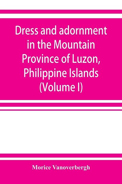 Produktbild: Dress and adornment in the Mountain Province of Luzon, Philippine Islands (Volume I)