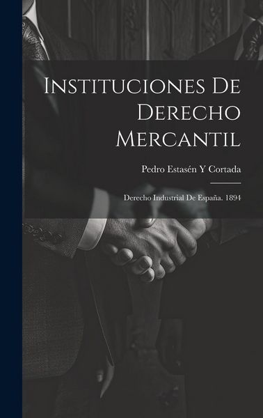 Produktbild: Instituciones De Derecho Mercantil: Derecho Industrial De Espa&ntilde;a. 1894