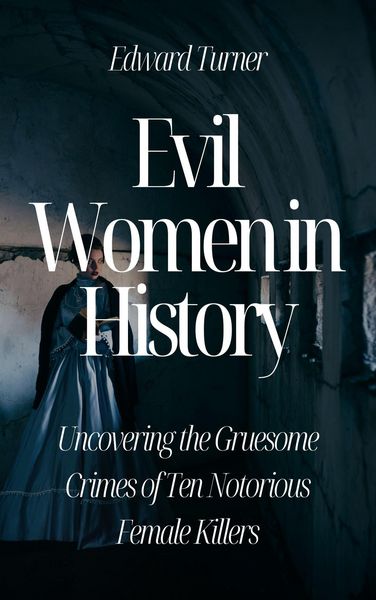 Produktbild: Evil Women in History: Uncovering the Gruesome Crimes of Ten Notorious Female Killers