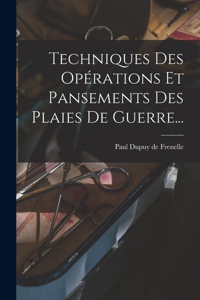 Produktbild: Techniques Des Op&eacute;rations Et Pansements Des Plaies De Guerre...