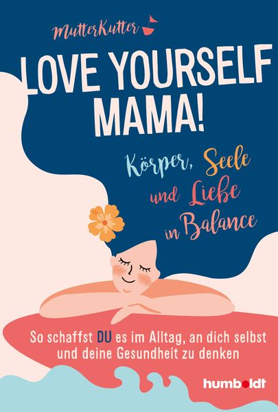 Love yourself, Mama!, Taschenbuch von MutterKutter, Humboldt Verlag